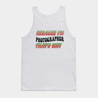 BECAUSE I'M - PHOTOGRAPHER,THATS WHY Tank Top